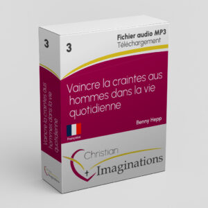 3 Vaincre la crainte aux hommes dans la vie quotidienne